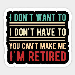 I Don't Want To Have You Can't Make Me I'm Retired Sticker